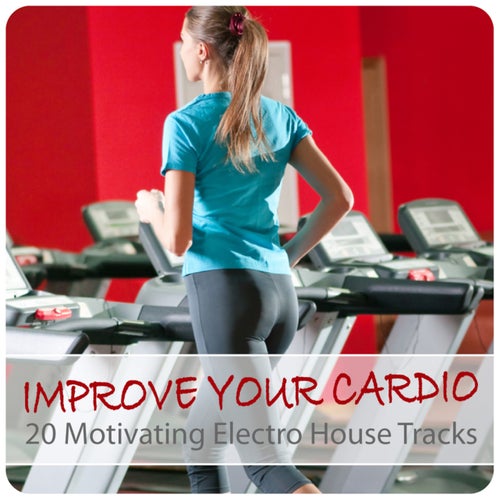 Cover art for Improve Your Cardio - 20 Motivating Electro House Tracks