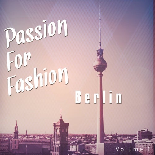 Passion for Fashion - Berlin, Vol. 1 (Finest Electronic Scene Beats)