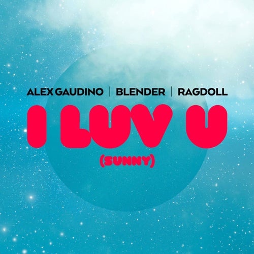 Alex Gaudino, Blender, Ragdoll - I Luv U (Sunny) (Extended Mix) [2024]