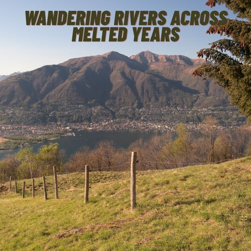 Wandering Rivers Across Melted Years