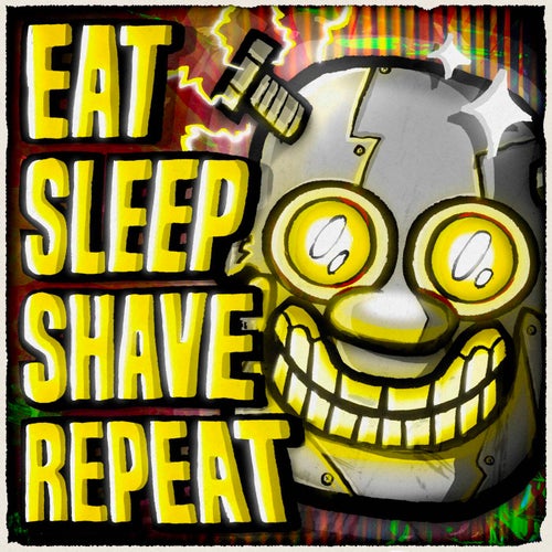 EAT, SLEEP, SHAVE, REPEAT