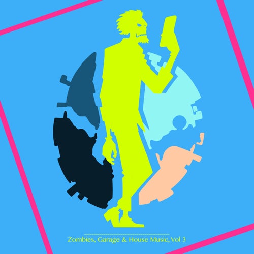 Zombies, Garage & House Music, Vol 3 - Everybody Zombie Now (Minimal / Deep Tech,House,DJ Tools,Jackin House,Deep House,Electronica) Album Cover