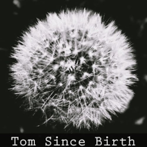 Tom Since Birth