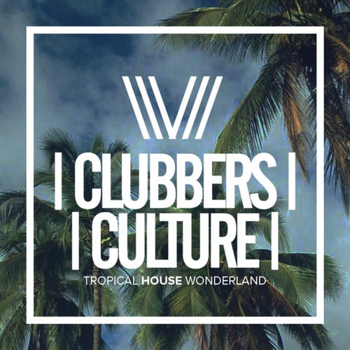 Clubbers Culture: Tropical House Wonderland