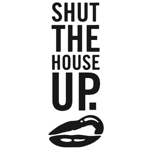 Shut The House Up