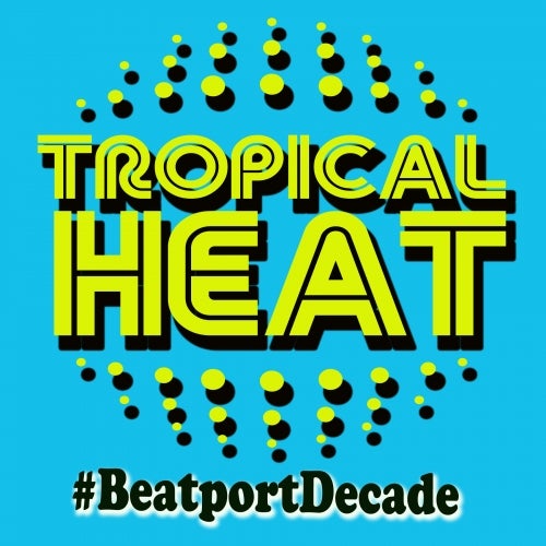 Tropical Heat #BEATPORTDECADE Indie Dance / Nu Disco