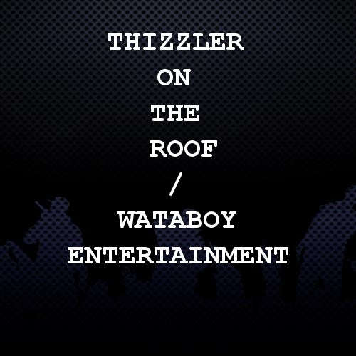 Thizzler On The Roof / WataBoy Entertainment