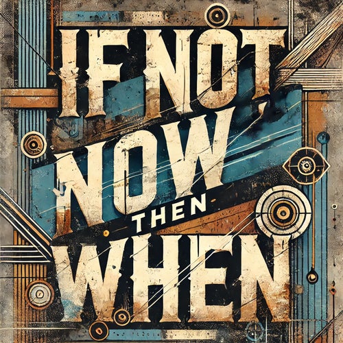 If Not Now Then When