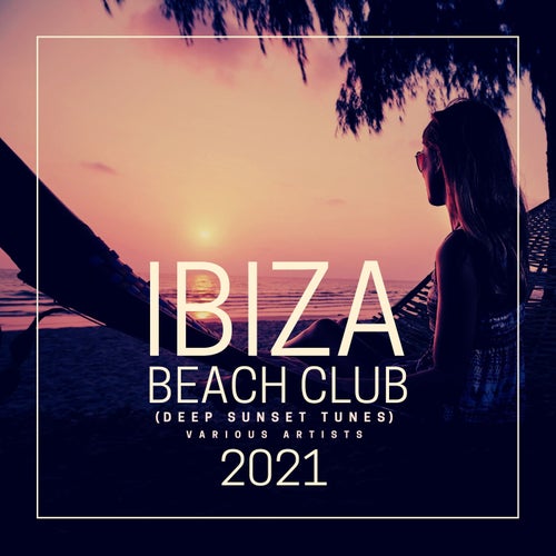 Ibiza Beach Club 2021 (Deep Sunset Tunes)