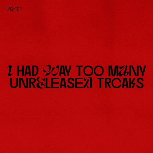 I HAD WAY TOO MANY UNRELEASED TRACKS PT. 1