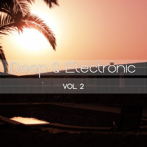 Deep & Electronic, Vol. 2 (Best Of Balearic Deep & Chill House Tunes )