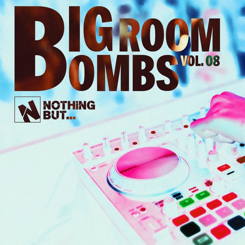 Nothing But... Big Room Bombs, Vol. 08