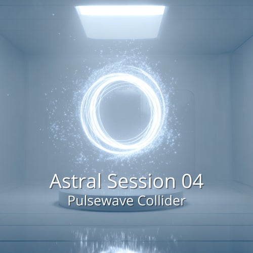 Astral Session 04 – Pulsewave Collider