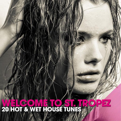 Welcome To St. Tropez - 20 Hot & Wet House Tunes