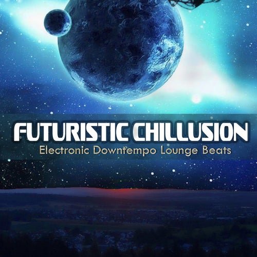 Futuristic Chillusion (Electronic Downtempo Lounge Beats)