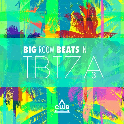 Big Room Beats In Ibiza Vol. 3 [Club Session]