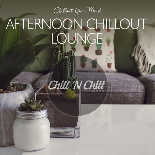Afternoon Chillout Lounge: Chillout Your Mind