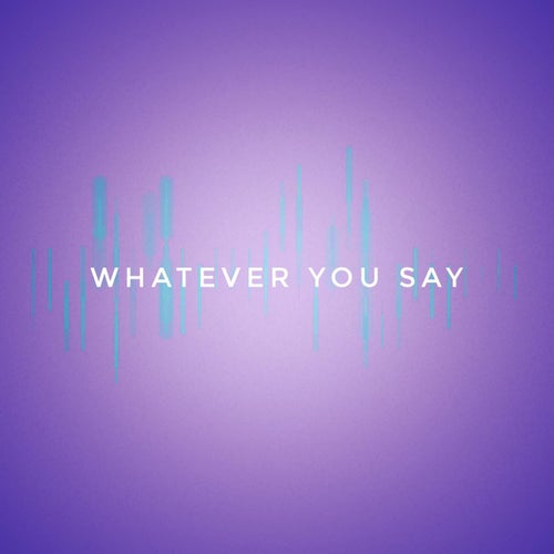 Whatever You Say