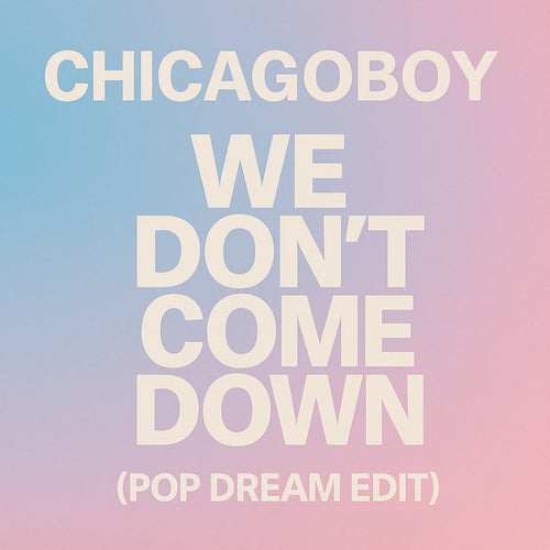 We Don’t Come Down (Pop Dream Edit)