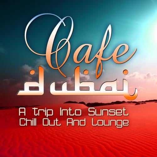 Cafe Dubai: A Trip Into Sunset Chill Out & Lounge
