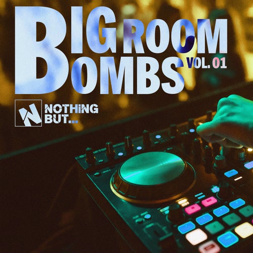 Nothing But... Big Room Bombs, Vol. 01