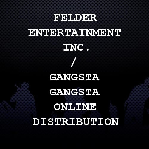 Felder Entertainment Inc. / Gangsta Gangsta Online Distribution