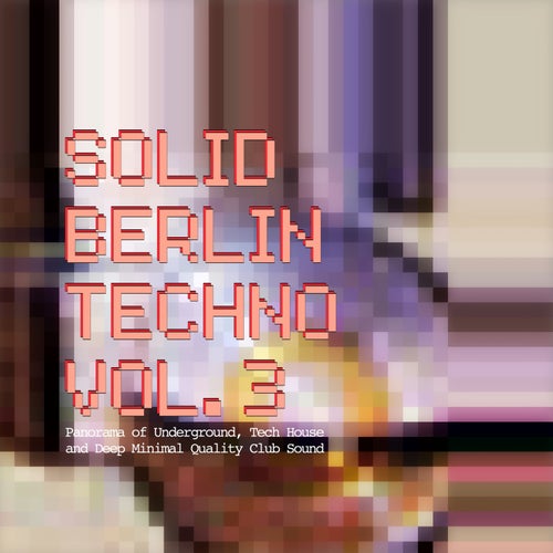 Cover art for Solid Berlin Techno, Vol. 3 - Panorama of Underground, Tech House and Deep Minimal Quality Club Sound