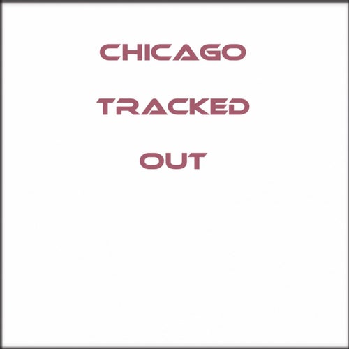 Chicago Tracked Out