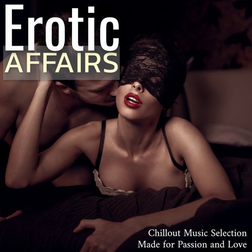 Erotic Affairs: Sexy Chillout Music Selection Made for Passion and Love