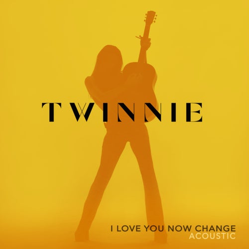 I Love You Now Change (Acoustic)