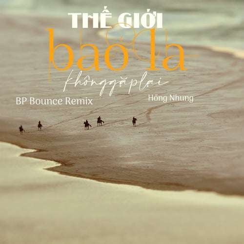 Thế Giới Bao La Không Gặp Lại (BP Bounce Remix)