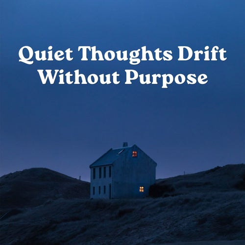 Quiet Thoughts Drift Without Purpose