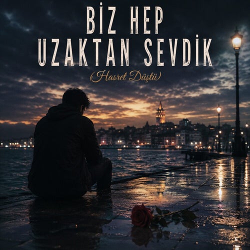 Biz Hep Uzaktan Sevdik (Hasret Düştü)