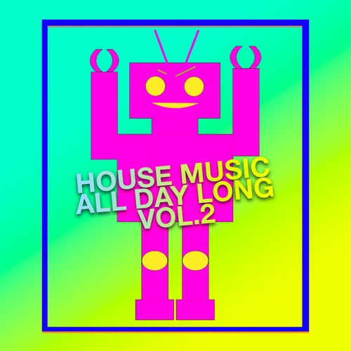 House Music All Night Day Long Vol. 2