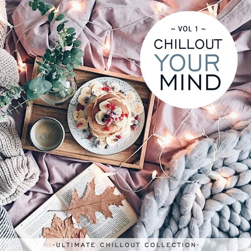 Chillout Your Mind Vol.1 (Ultimate Chillout Collection)