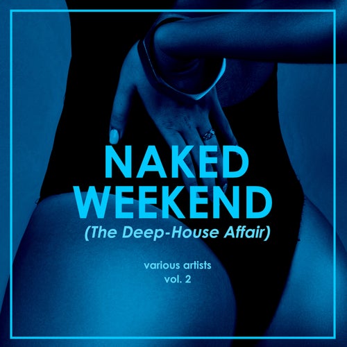 Naked Weekend (The Deep-House Affair), Vol. 2