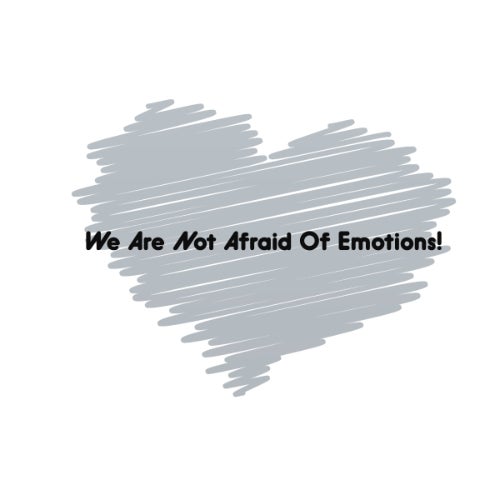 We Are Not Afraid Of Emotions!