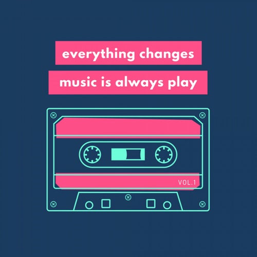 Everything Changes, Music Is Always Play, Vol. 1