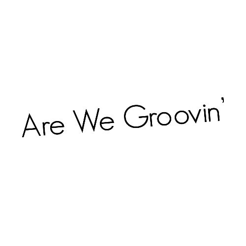 Are We Groovin'