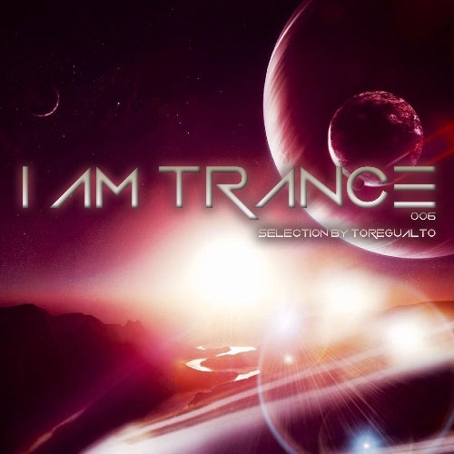 I AM TRANCE - 006 (SELECTED BY TOREGUALTO)