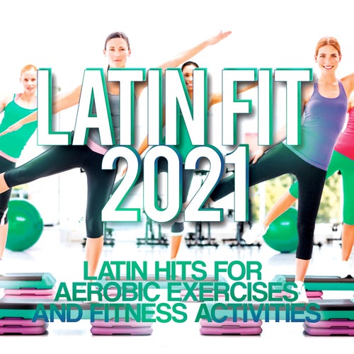 Latin Fit 2021 - Latin hits for aerobic exercises and fitness activities
