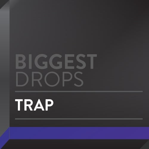 Biggest Drops: Trap