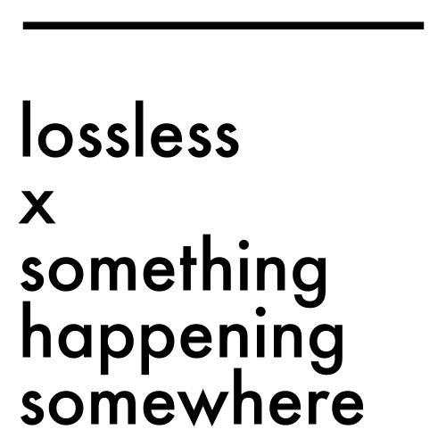 Lossless x Something Happening Somewhere