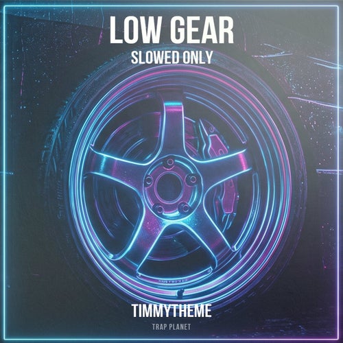 Low Gear (Slowed Only)