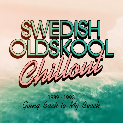 Swedish Oldskool Chillout 19891993: Going Back to My Beach