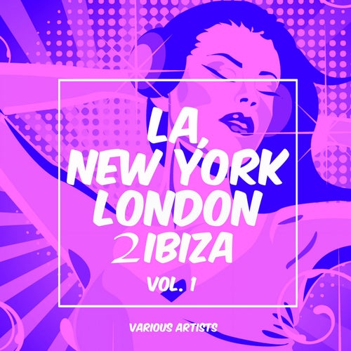 La, New York, London to Ibiza, Vol. 1