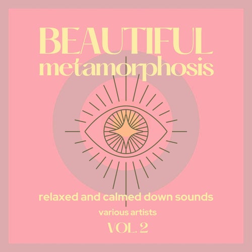 Beautiful Metamorphosis (Relaxed and Calmed Down Sounds), Vol. 2