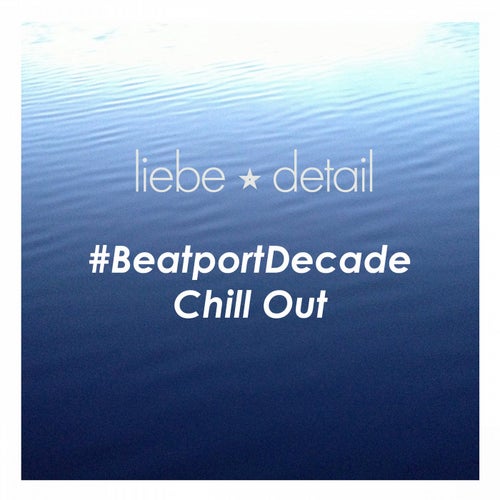 Liebe*detail #beatportdecade Chill Out