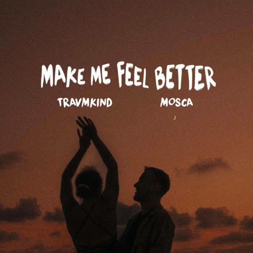 MAKE ME FEEL BETTER