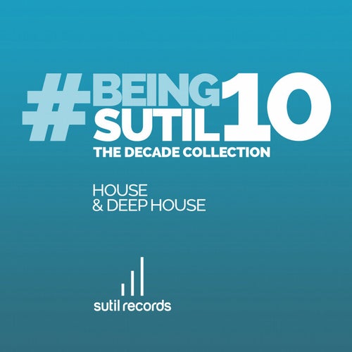 #BeingSutil10 - The Decade Collection - House & Deep House